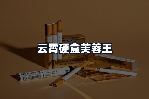 云霄硬盒芙蓉王